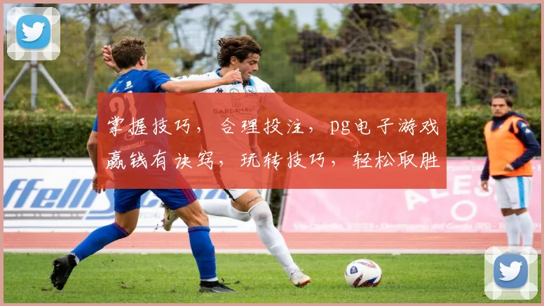 掌握技巧，合理投注，pg电子游戏赢钱有诀窍，玩转技巧，轻松取胜，赢不停