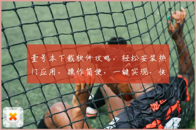 壹号本下载软件攻略，轻松安装热门应用，操作简便，一键实现，快速上手